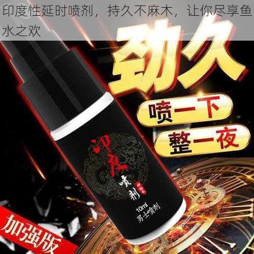 印度性延时喷剂,持久不麻木,让你尽享鱼水之欢