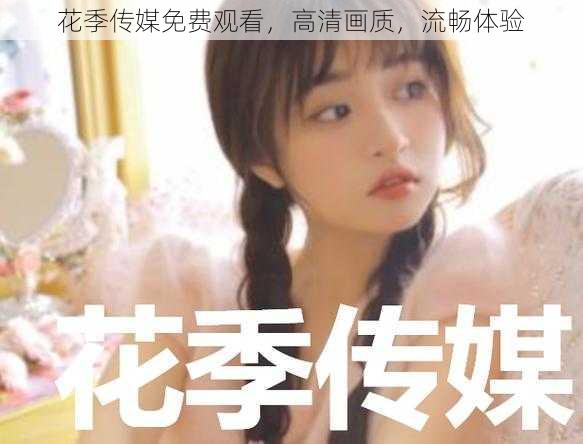 花季传媒免费观看,高清画质,流畅体验