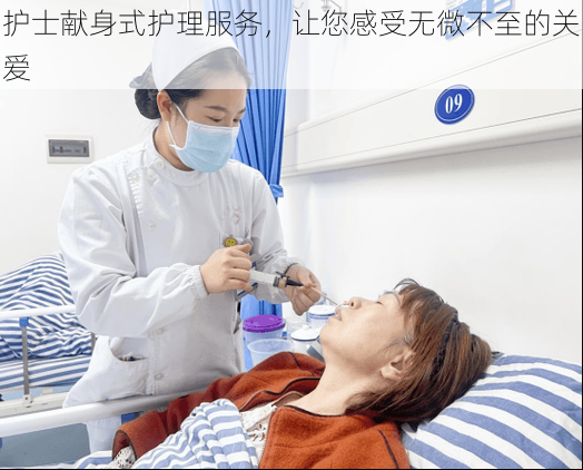 护士献身式护理服务,让您感受无微不至的关爱